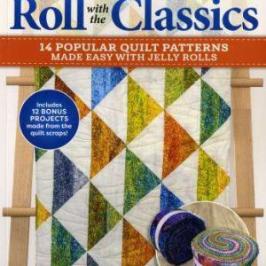 Roll with the Classics 14 Popular Quilt Patterns Made Easy with Jelly Rolls